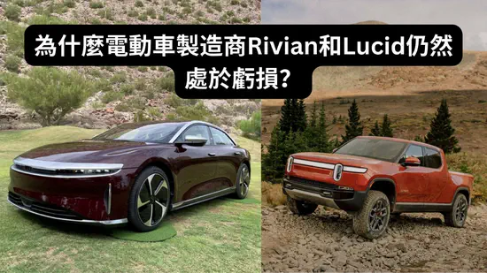 為什麼電動車製造商Rivian和Lucid仍然處於虧損？